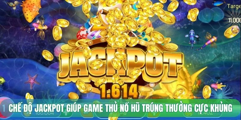 Chế độ jackpot giúp game thủ nổ hũ trúng thưởng cực khủng
