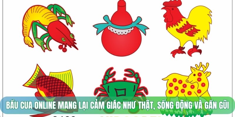 Bầu cua online mang lại cảm giác như thật, sống động và gần gũi