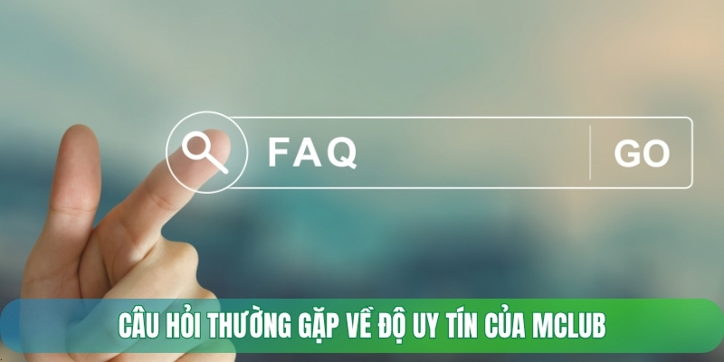 Câu hỏi thường gặp về độ uy tín của Mclub