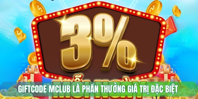 Giftcode Mclub là phần thưởng giá trị đặc biệt 