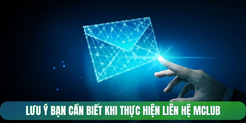 Lưu ý bạn cần biết khi thực hiện liên hệ Mclub