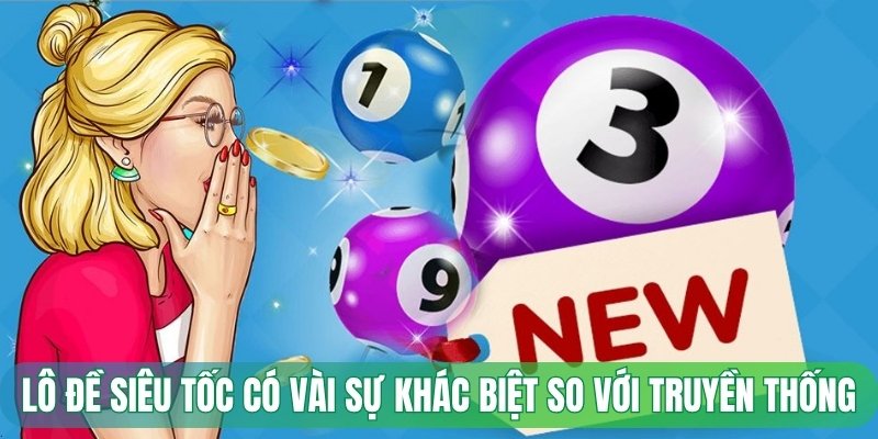 Lô đề siêu tốc có vài sự khác biệt so với truyền thống
