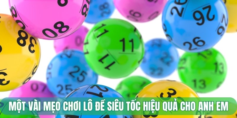 Một vài mẹo chơi lô đề siêu tốc hiệu quả cho anh em
