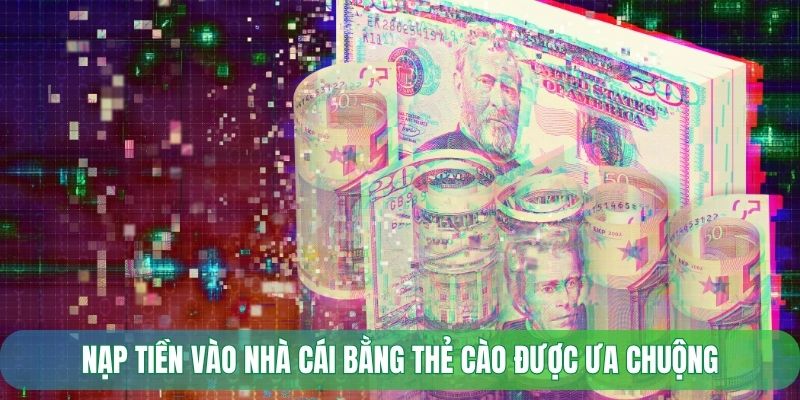 Nạp tiền vào nhà cái bằng thẻ cào được ưa chuộng