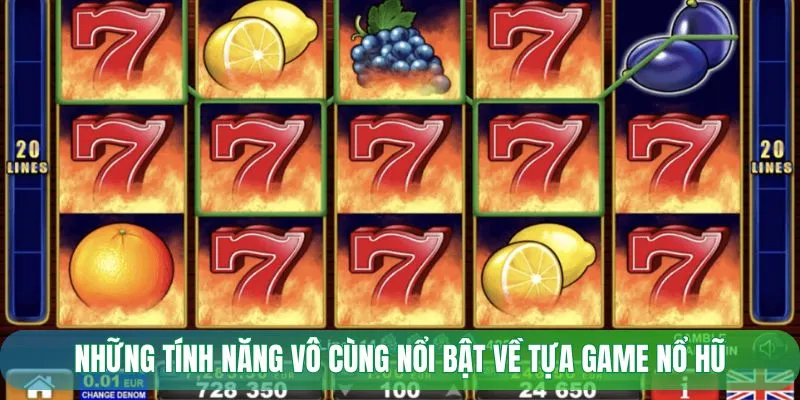 Những tính năng vô cùng nổi bật về tựa game nổ hũ