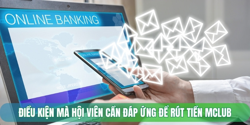 Điều kiện mà hội viên cần đáp ứng để rút tiền Mclub