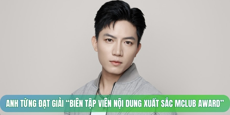 Anh từng đạt giải “Biên tập viên nội dung xuất sắc Mclub Award”