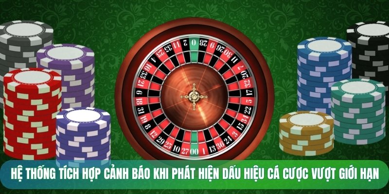 Hệ thống tích hợp cảnh báo khi phát hiện dấu hiệu cá cược vượt giới hạn