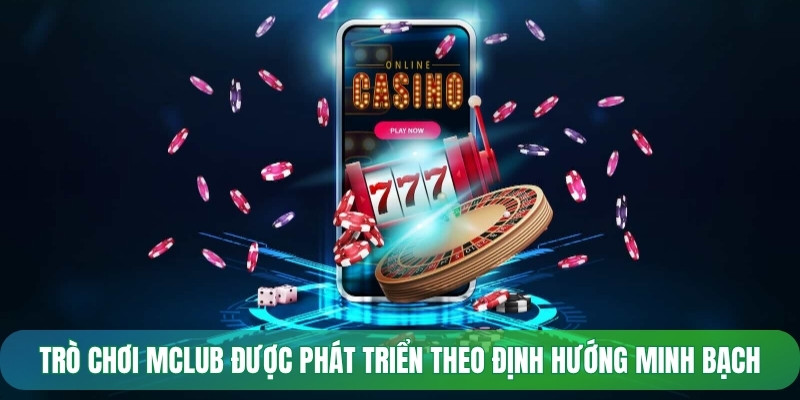 Trò chơi Mclub được phát triển theo định hướng minh bạch