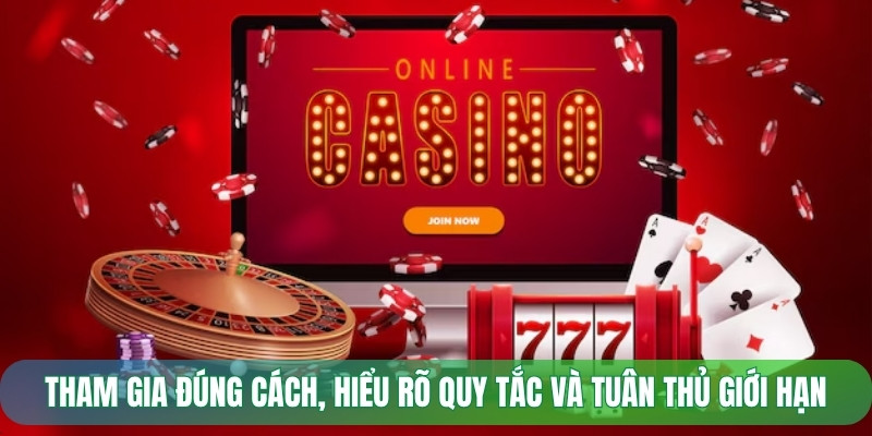 Tham gia đúng cách, hiểu rõ quy tắc và tuân thủ giới hạn