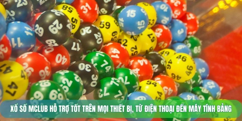 Xổ số Mclub hỗ trợ tốt trên mọi thiết bị, từ điện thoại đến máy tính bảng